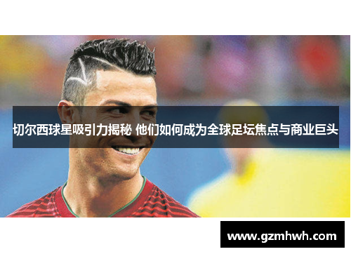 切尔西球星吸引力揭秘 他们如何成为全球足坛焦点与商业巨头